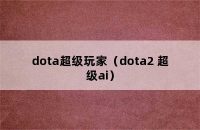 dota超级玩家（dota2 超级ai）